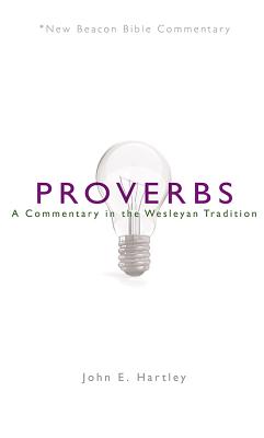 Nbbc Proverbs A Commentary in the Wesleyan Tradition By Hartley John E