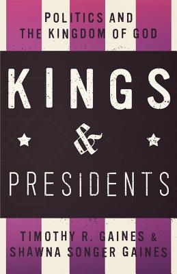 Kings & Presidents Politics and the Kingdom of God