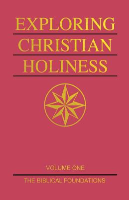 Exploring Christian Holiness Volume 1 The Biblical Foundations