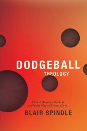 Dodgeball Theology By Blair Spindle (Paperback) 9780834151147