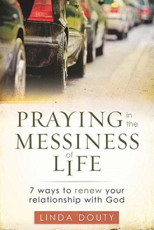 Praying In The Messiness Of Life By Douty Linda (Paperback)