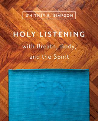 Holy Listening with Breath Body and the Spirit By Simpson Whitney R