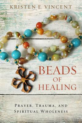 Beads of Healing Prayer Trauma and Spiritual Wholeness (Paperback)