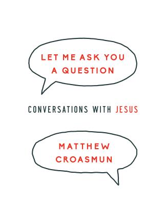 Let Me Ask You a Question Conversations with Jesus By Croasmun Matthew