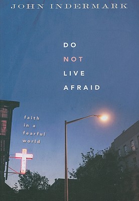 Do Not Live Afraid Faith in a Fearful World By Indermark John