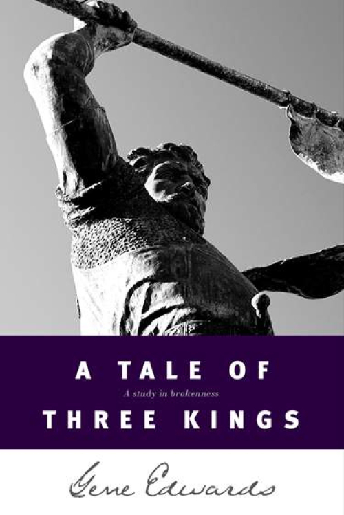 A Tale Of Three Kings A Study In Brokenness By Gene Edwards