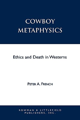 Cowboy Metaphysics Ethics and Death in Westerns By Peter A French