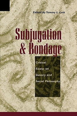 Subjugation and Bondage Critical Essays on Slavery and Social Philoso