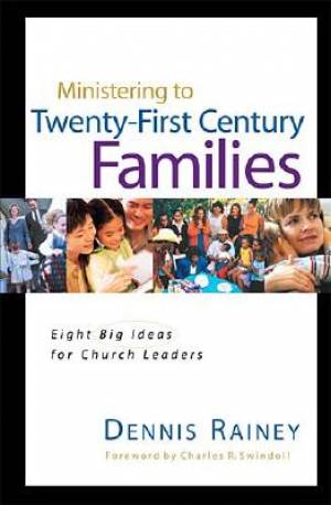 Ministering to Twenty-First Century Families By Dennis Rainey