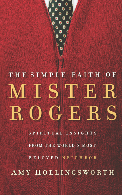 Simple Faith of Mister Rogers By Amy Hollingsworth (Paperback)