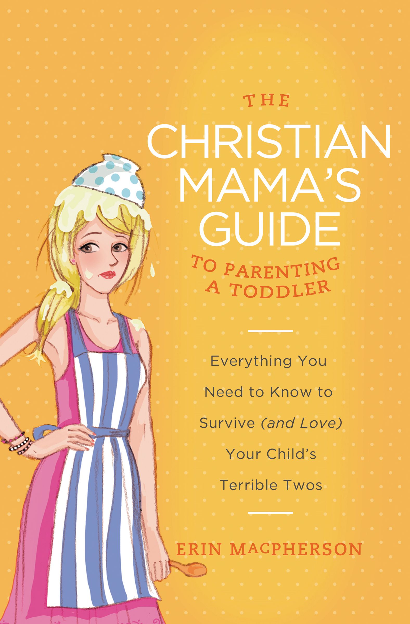 The Christian Mama's Guide to Parenting a Toddler By Erin Mac Pherson