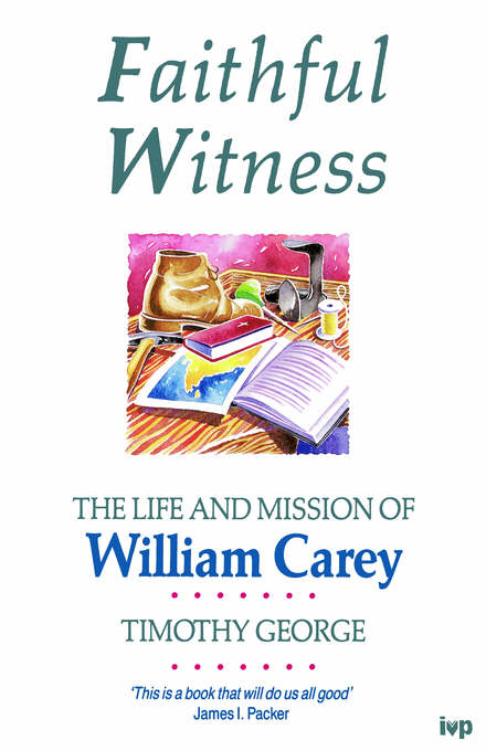 Faithful Witness Life and Mission of William Carey