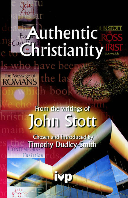 Authentic Christianity From the Writings of John Stott (Paperback)