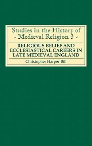 Religious Belief and Ecclesiastical Careers in Late Mediaeval England