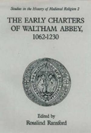 The Early Charters of the Augustinian Canons of Waltham Abbey Essex 1