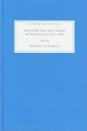 Acts of the Dean and Chapter of Westminster 1543-1609 By C s Knighton