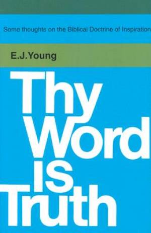 Thy Word is Truth By Edward J Young (Paperback) 9780851511726