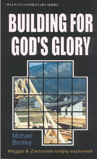 Building for God's Glory Haggai & Zechariah By Bentley Michael