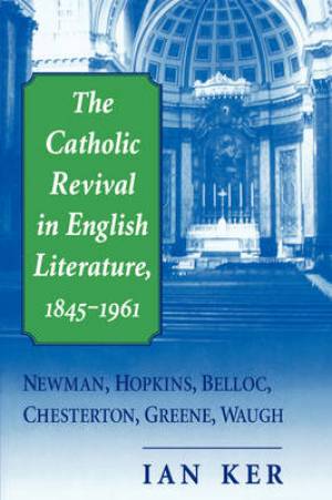 The Catholic Revival in English Literature 1845-1961 By I T Ker