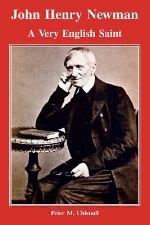 John Henry Newman A Very English Saint