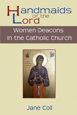 Handmaids of the Lord Women Deacons in the Catholic Church (Paperback)