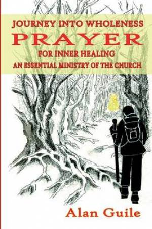 Journey Into Wholeness Prayer for Inner Healing an Essential Ministry