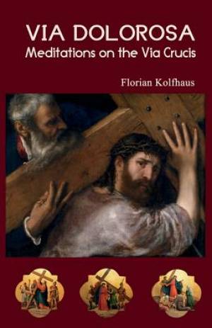 Via Dolorosa Meditations on the Via Crucis By Florian Kolfhaus