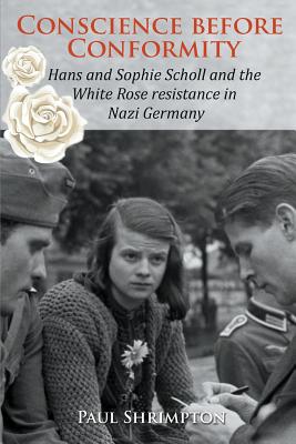 Conscience before Conformity Hans and Sophie Scholl and the White Ros