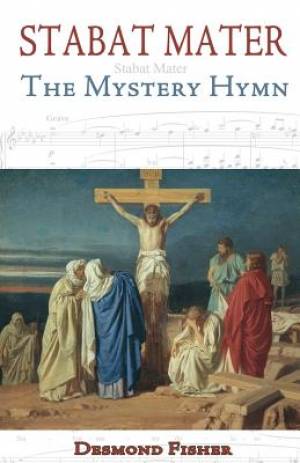 Stabat Mater The Mystery Hymn By Desmond Fisher (Paperback)