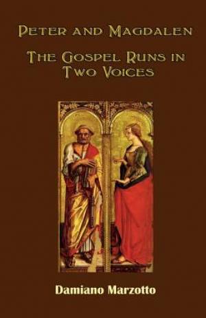 Peter and Magdalen The Gospel Runs in Two Voices By Damiano Marzotto