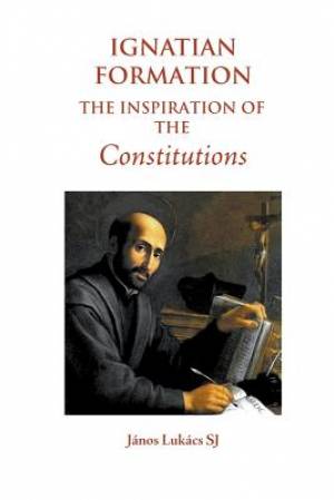 Ignatian Formation The Inspiration of the Constitutions