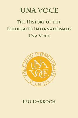 Una Voce The History of the Foederatio Universalis Una Voce