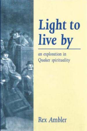 Light to Live by Exploration of Quaker Spirituality By Rex Ambler