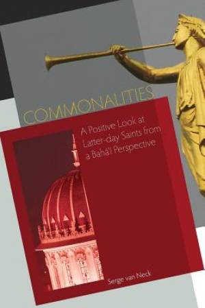 Commonalities A Positive Look at Latter-Day Saints from a Baha'i Pers