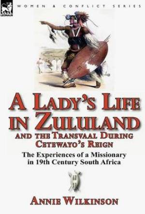 A Lady's Life in Zululand and the Transvaal During Cetewayo's Reign T