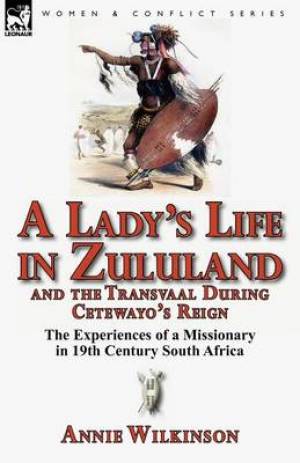 A Lady's Life in Zululand and the Transvaal During Cetewayo's Reign T