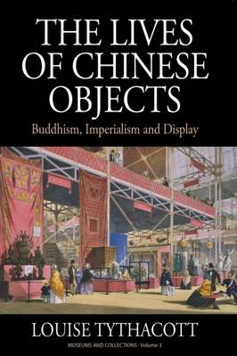 The Lives of Chinese Objects By Louise Tythacott (Hardback)