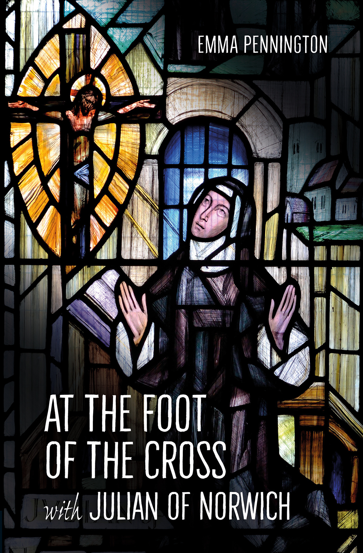 At The Foot Of The Cross With Julian Of Norwich By Emma Pennington