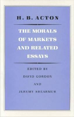 The Morals of Markets and Related Essays By H B Acton (Hardback)