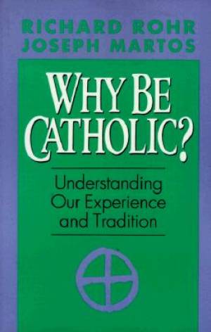 Why be Catholic By Joseph Martos Richard Rohr (Paperback)