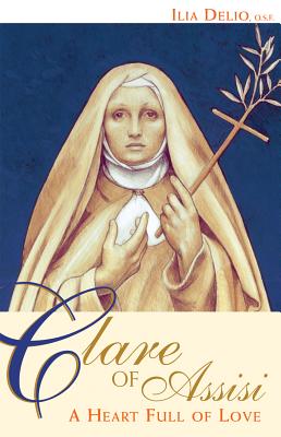 Clare of Assisi A Heart Full of Love By Delio Ilia (Paperback)