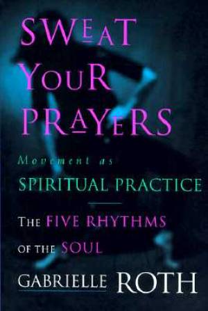 Sweat Your Prayers By Gabrielle Roth (Paperback) 9780874779592