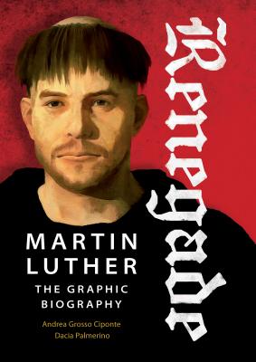 Renegade Martin Luther the Graphic Biography By Palmerino Dacia