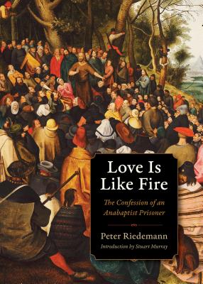 Love Is Like Fire The Confession of an Anabaptist Prisoner (Paperback)