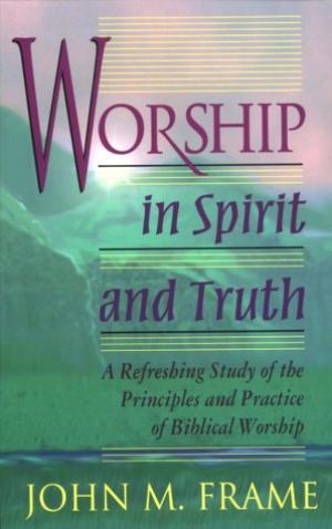 Worship In Spirit And Truth By John M Frame (Paperback) 9780875522425