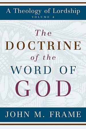 The Doctrine Of The Word Of God By John M Frame (Paperback)