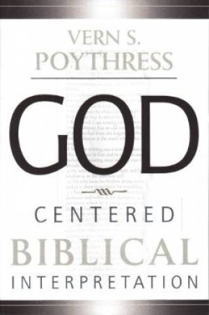 God Centred Biblical Interpretation By Vern S Poythress (Paperback)