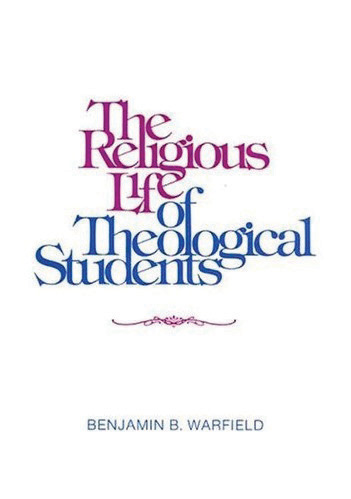 Religious Life Of Theological Students By Benjamin B Warfield