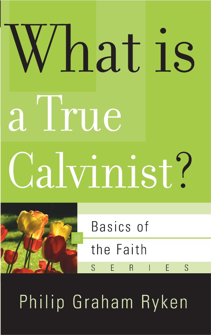 What Is a True Calvinist By Philip Graham Ryken (Paperback)