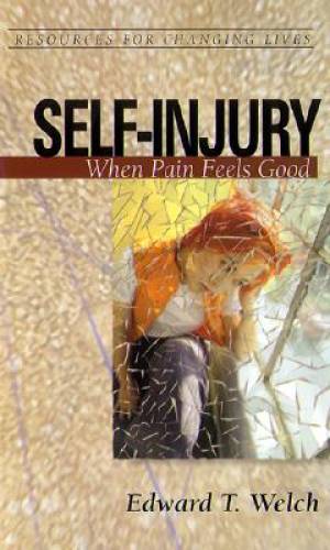 Self-injury When Pain Feels Good By Edward T Welch (Paperback)